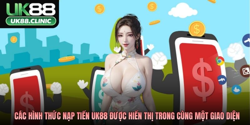 Các hình thức nạp tiền UK88 được hiển thị trong cùng một giao diện