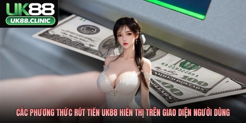 Các phương thức rút tiền UK88 hiển thị trên giao diện người dùng
