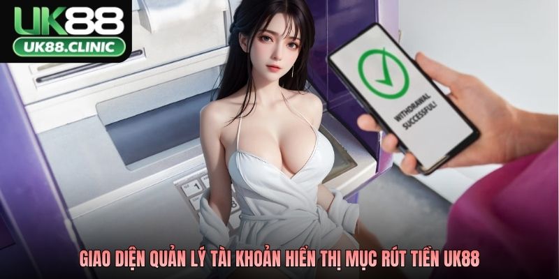 Giao diện quản lý tài khoản hiển thị mục rút tiền UK88