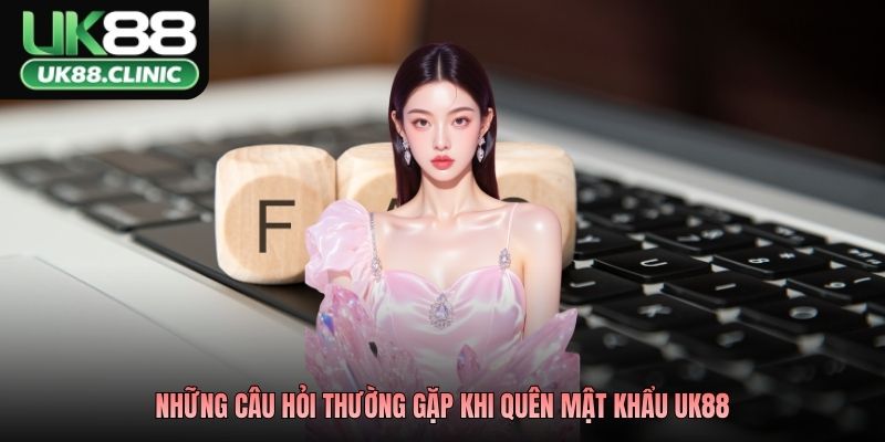 Những câu hỏi thường gặp khi quên mật khẩu UK88