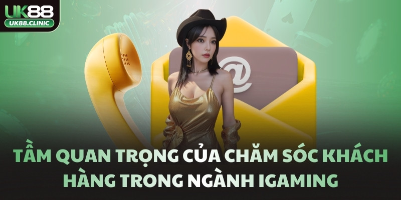 Tầm quan trọng của chăm sóc khách hàng trong ngành iGaming