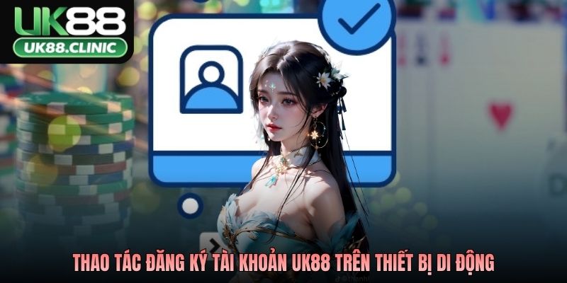 Thao tác đăng ký tài khoản UK88 trên thiết bị di động