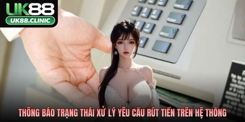 Thông báo trạng thái xử lý yêu cầu rút tiền trên hệ thống